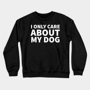 I Only Care About My Dog Crewneck Sweatshirt